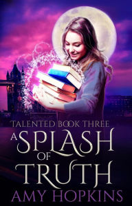 A Splash Of Truth (Talented, #3) Amy Hopkins Author