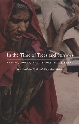 In the Time of Trees and Sorrows : Nature, Power, and Memory in Rajasthan by Bhoju Ram, Gold, Ann Grodzins Gujar
