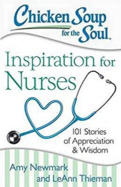 Chicken Soup for the Soul: Inspiration for Nurses : 101 Stories of Appreciation and Wisdom by Amy, Thieman, LeAnn Newmark