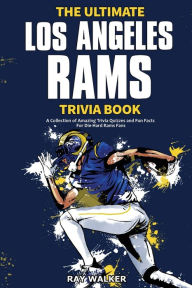 The Ultimate Los Angeles Rams Trivia Book: A Collection of Amazing Trivia Quizzes and Fun Facts for Die-Hard Rams Fans! Ray Walker Author
