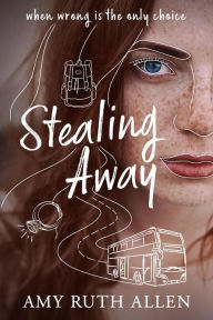 Stealing Away: When Wrong is the Only Choice Amy Ruth Allen Author