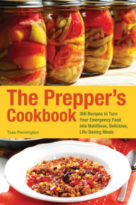 The Prepper's Cookbook: 300 Recipes to Turn Your Emergency Food into Nutritious, Delicious, Life-Saving Meals Tess Pennington Author
