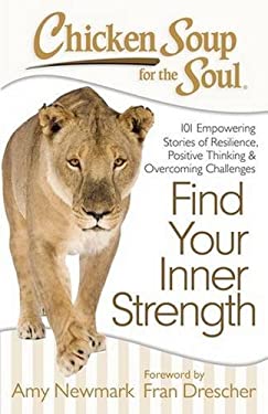 Chicken Soup for the Soul: Find Your Inner Strength : 101 Empowering Stories of Resilience, Positive Thinking, and Overcoming Challenges