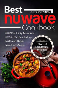 Best Nuwave Cookbook: Quick & Easy Nuwave Oven Recipes to Fry, Grill and Bake Lo Judy Preston Author