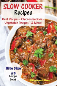 Slow Cooker Recipes - Bite Size #3: Beef Recipes - Chicken Recipes - Vegetable Recipes - & More! Bittencourt Press Author