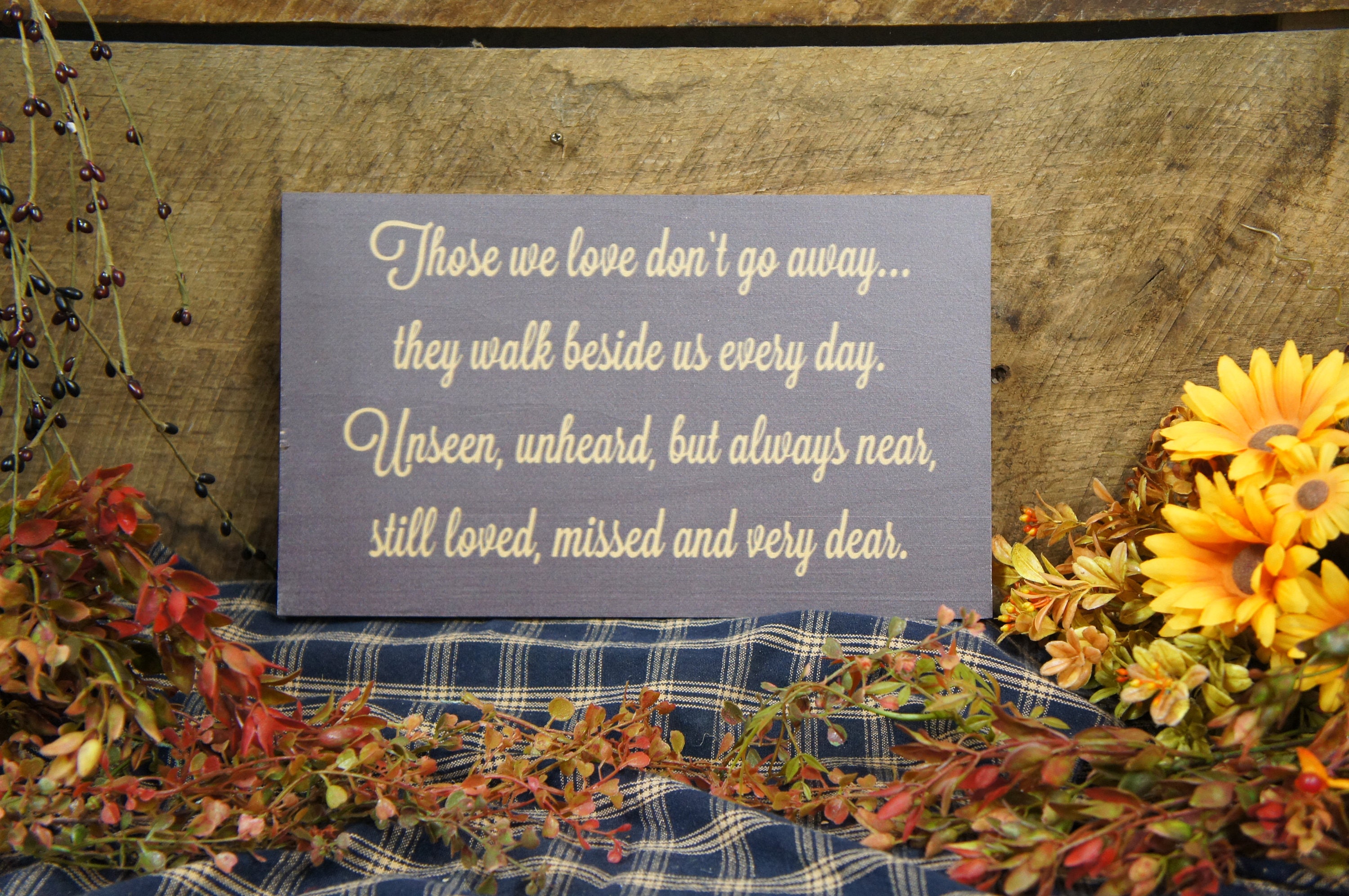 Memorial Those We Love Dont Go Away They Walk Beside Us Every Day Unseen Unheard But Always Near So Loved Missed Very Dear Custom
