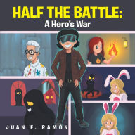 Half the Battle: a Hero's War Juan F. Ramón Author