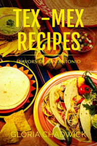 Tex-Mex Recipes: Flavors of San Antonio Gloria Chadwick Author