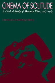 Cinema of Solitude: A Critical Study of Mexican Film, 1967-1983 Charles Ramírez Berg Author