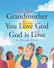 I Love You Grandmother Because You Love God and God is Love Brenda Price Author