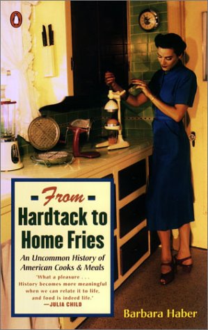 From Hardtack to Home Fries : An Uncommon History of American Cooks and Meals by Barbara Haber