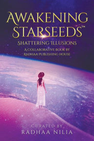 Awakening Starseeds: Shattering Illusions Radhaa Nilia Author