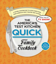 The America's Test Kitchen Quick Family Cookbook: A Faster, Smarter Way to Cook Everything from America's Most Trusted Test Kitchen America's Test Kit