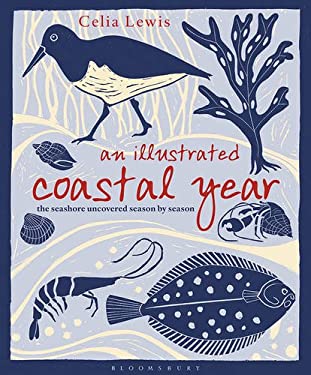 An Illustrated Coastal Year : The Seashore Uncovered Season by Season by Celia Lewis