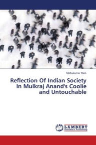 Reflection Of Indian Society In Mulkraj Anand's Coolie and Untouchable Muthukumar Ram Author