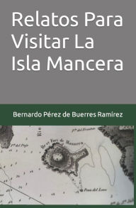 Relatos Para Visitar La Isla Mancera Bernardo Pérez de Buerres RamÃrez Author