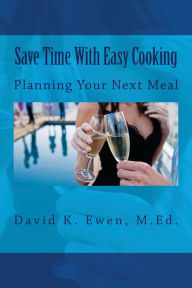 Save Time With Easy Cooking: Planning Your Next Meal David K Ewen M.Ed. Author