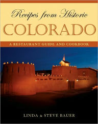 Recipes from Historic Colorado: A Restaurant Guide and Cookbook Linda Bauer Author