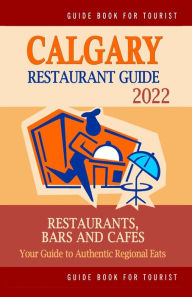 Calgary Restaurant Guide 2020: Your Guide to Authentic Regional Eats in Calgary, Canada (Restaurant Guide 2020) Michael H. Walsh Author