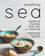 Everything Sea - Seafood Recipes that are a most-try: Seafood Recipes Every Family Should Try Ida Smith Author