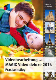 Videobearbeitung mit MAGIX Video deluxe 2016: Praxiseinstieg Nevzat Kerman Author