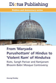 From 'Maryada Purushottam' of Hindus to 'Violent Ram' of Hindutva Anurag Pandey Author
