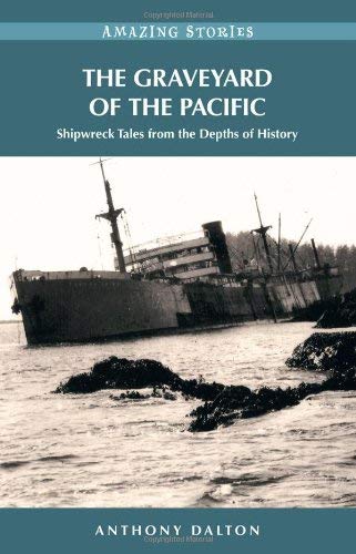 The Graveyard of the Pacific : Shipwreck Tales from the Depths of History by Anthony Dalton