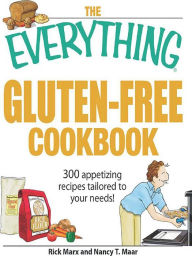 The Everything Gluten-Free Cookbook: 300 Appetizing Recipes Tailored to Your Needs! Nancy T Maar Author