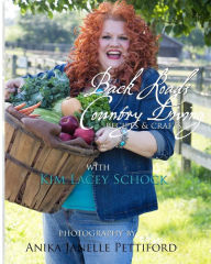 Back Roads Country Living with Kim Lacey Schock: Explore the recipes and crafts of Virginia Back Roads Country Living Kim Lacey Schock Author