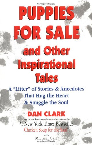Puppies for Sale and Other Inspirational Tales : A "Litter" of Stories and Anecdotes That Hug the Heart & Snuggle the Soul by Dan Clark
