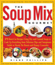 The Soup Mix Gourmet: 375 Short-Cut Recipes Using Dry and Canned Soups to Cook Up Everything from Delicious Dips and Sumptuous Salads to Hearty Pot Ro