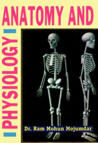 Anatomy and Physiology Dr. Ram Mohun Mojumdar Author