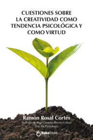 Cuestiones sobre la creatividad como tendencia psicológica y como virtud Ramón Rosal Cortés Author
