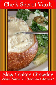Slow Cooker Chowder - Come Home to Delicious Aromas Chefs Secret Vault Author