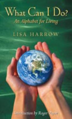 What Can I Do? : An Alphabet for Living by Lisa Harrow