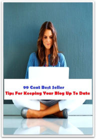 99 Cent Best Seller Tips For Keeping Your Blog Up To Date (Affiliate marketing,Online marketing, Art, Theology, Ethics, Chicken Soup, Thought, Theory,