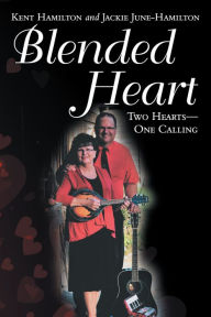 Blended Heart: Two Hearts--One Calling Kent Hamilton Author