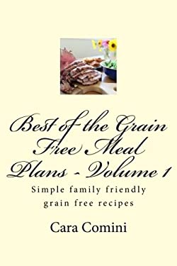 Best of Grain Free Meal Plans, Volume 1 : A Cook Book for Those Following Grain Free Diets by Cara, Faus, Cara Comini