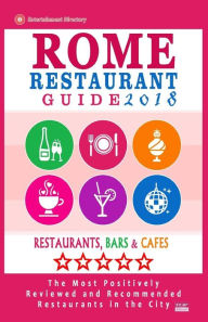 Rome Restaurant Guide 2018: Best Rated Restaurants in Rome - 500 restaurants, bars and cafés recommended for visitors, 2018 Herman W. Stewart Author