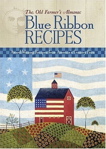 The Old Farmer's Almanac Blue Ribbon Recipes by Old Farmer's Almanac Staff