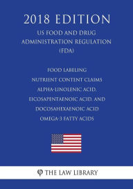 Food Labeling - Nutrient Content Claims - Alpha-Linolenic Acid, Eicosapentaenoic Acid, and Docosahexaenoic Acid Omega-3 Fatty Acids (US Food and Drug