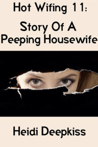 Hot Wifing 11: Story Of A Peeping Housewife Heidi Deepkiss Author