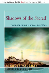 Shadows of the Sacred: Seeing Through Spiritual Illusions Frances Vaughan Author
