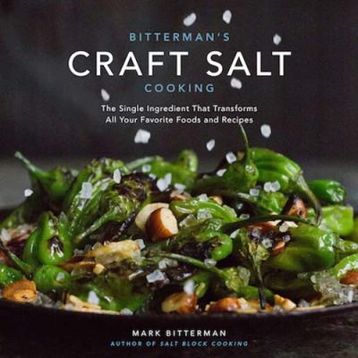 Bitterman's Craft Salt Cooking: The Single Ingredient That Transforms All Your Favorite Foods and Recipes by Mark Bitterman