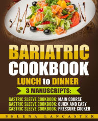 Bariatric Cookbook: LUNCH and DINNER - 3 Manuscripts in 1 - 140+ Delicious Bariatric-friendly Low-Carb, Low-Sugar, Low-Fat, High Protein Lunch and Din