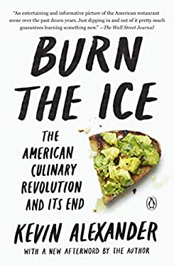 Burn the Ice : The American Culinary Revolution and Its End by Kevin Alexander