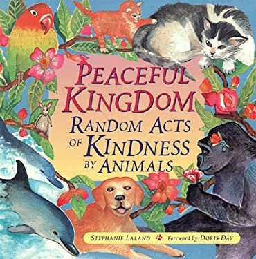 Peaceful Kingdom Vol. 1 : Random Acts of Kindness by Animals (Animal Book for Animal Lovers, for Fans of Chicken Soup for the Soul)