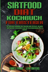 Sirtfood-Diät-Kochbuch Für Einsteiger: Ein Einsteiger-Kochbuch Mit Sirtfood-Diät-Rezepten, Um Ihren Stoffwechsel Anzukurbeln Und Ihr Fettverbrennun