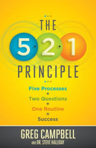 The 5-2-1 Principle: Five Processes + Two Questions + One Routine = Success Steve Halliday PhD Author