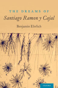 The Dreams of Santiago Ramón y Cajal Benjamin Ehrlich Author
